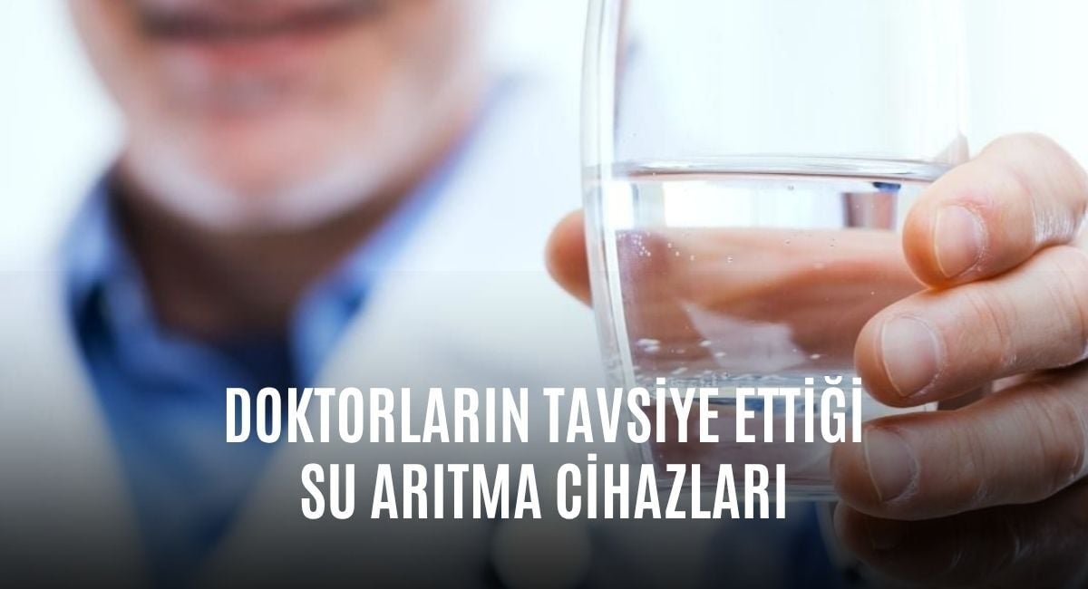 Doktorların Tavsiye Ettiği Su Arıtma Cihazları
