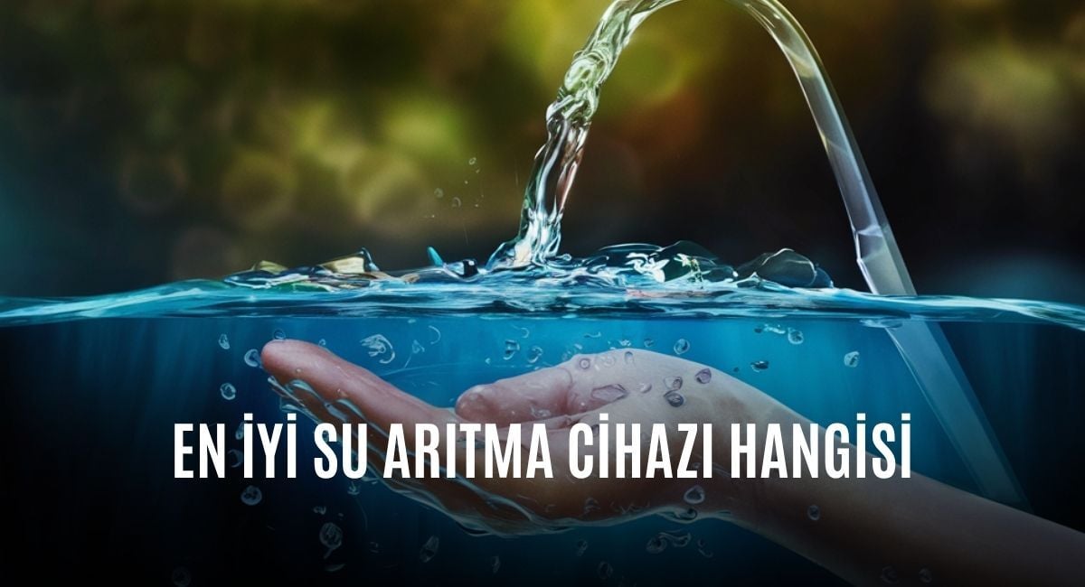 En İyi Su Arıtma Cihazı Hangisi