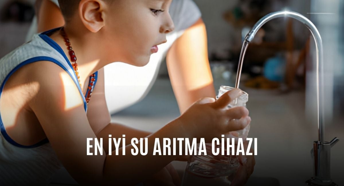 En İyi Su Arıtma Cihazı Hangisi? En Çok Tercih Edilen Markalar ve Fiyatları