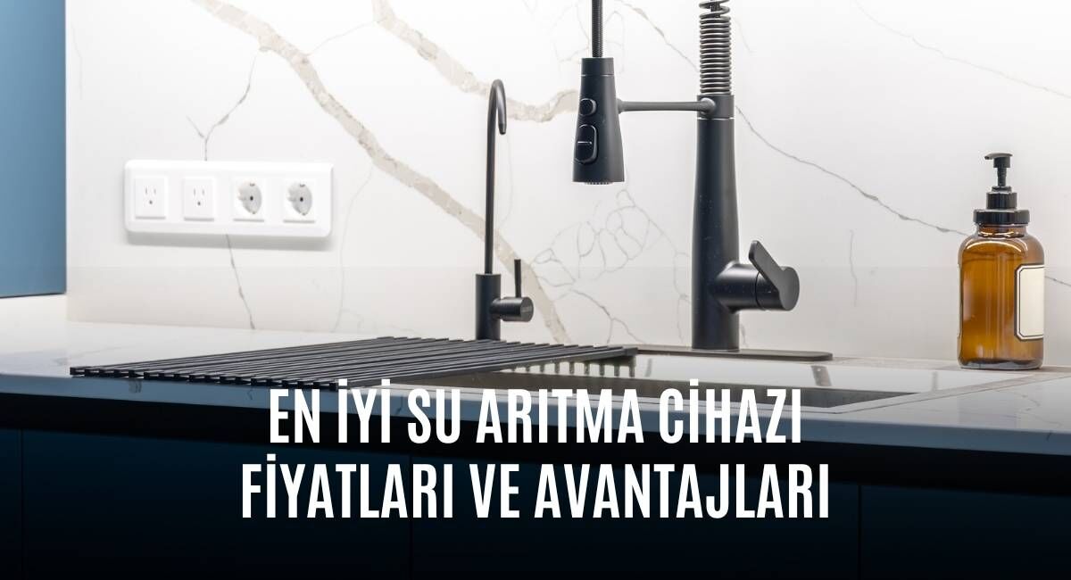 En İyi Su Arıtma Cihazı Fiyatları ve Avantajları