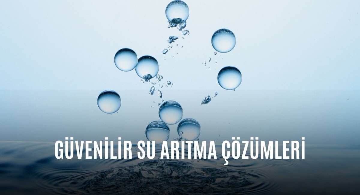 Güvenilir Su Arıtma Çözümleri
