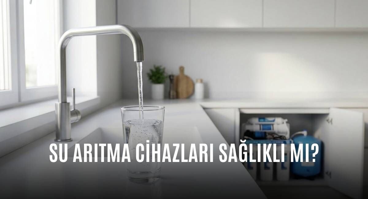Su Arıtma Cihazları Sağlıklı mı?